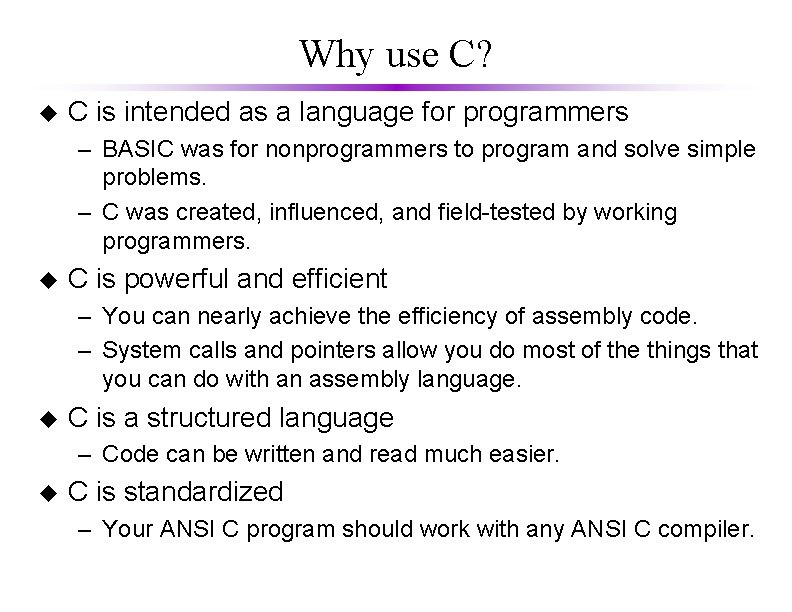 Why use C? u C is intended as a language for programmers – BASIC Why use C? u C is intended as a language for programmers – BASIC