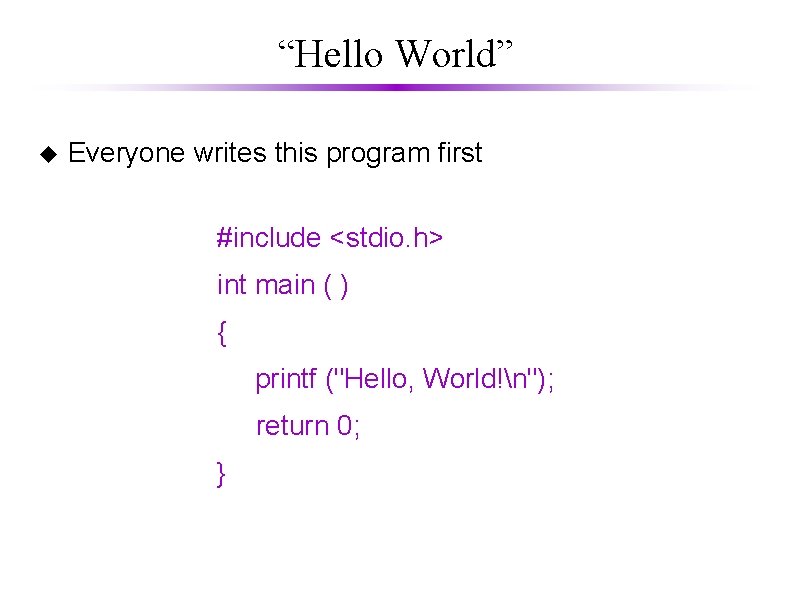 “Hello World” u Everyone writes this program first #include <stdio. h> int main ( “Hello World” u Everyone writes this program first #include <stdio. h> int main (