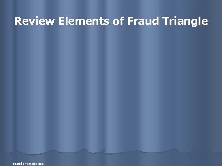 Review Elements of Fraud Triangle Fraud Investigation 