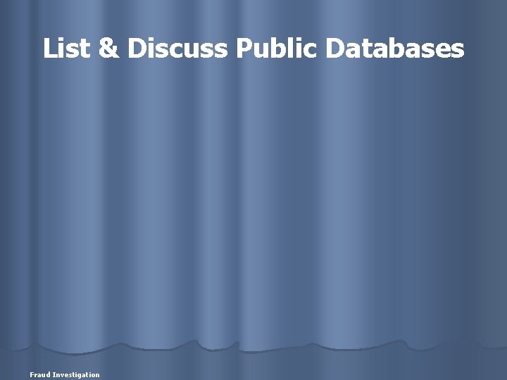 List & Discuss Public Databases Fraud Investigation 