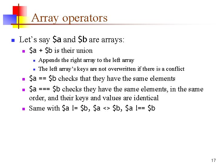 Array operators n Let’s say $a and $b are arrays: n $a + $b Array operators n Let’s say $a and $b are arrays: n $a + $b