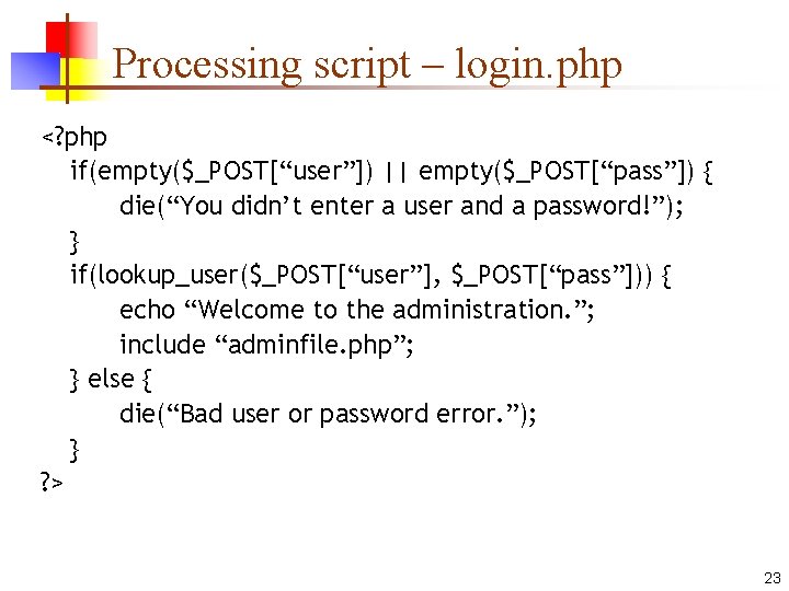 Processing script – login. php <? php if(empty($_POST[“user”]) || empty($_POST[“pass”]) { die(“You didn’t enter