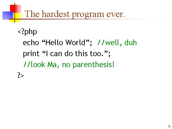 The hardest program ever. <? php echo “Hello World”; //well, duh print “I can The hardest program ever. <? php echo “Hello World”; //well, duh print “I can