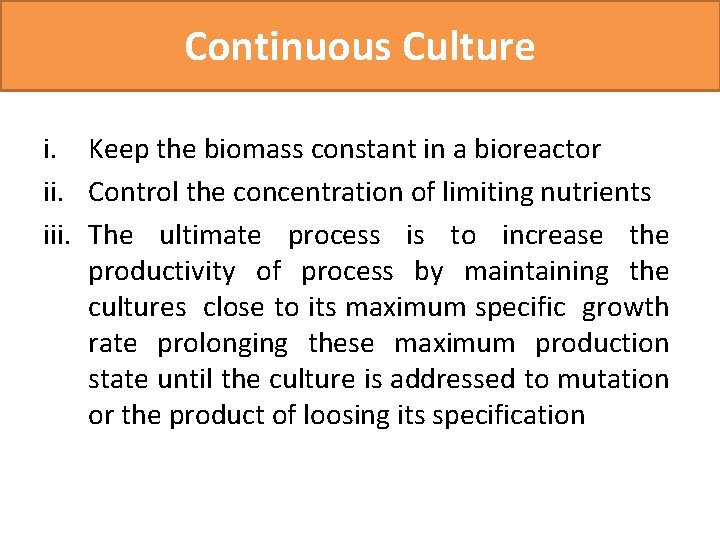 Continuous Culture i. Keep the biomass constant in a bioreactor ii. Control the concentration
