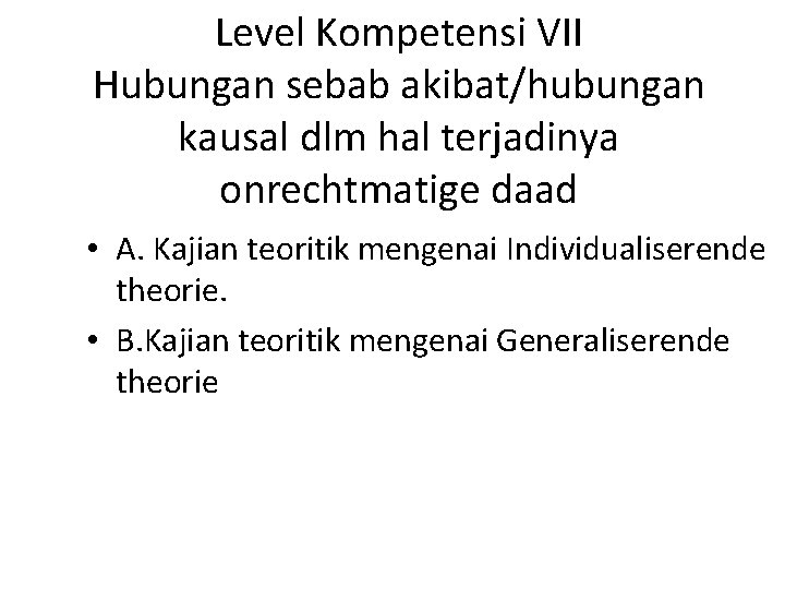 Level Kompetensi VII Hubungan sebab akibat/hubungan kausal dlm hal terjadinya onrechtmatige daad • A.
