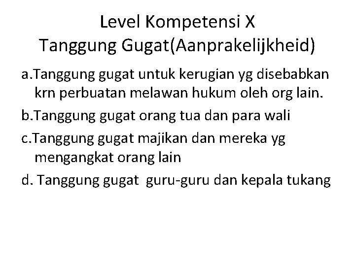 Level Kompetensi X Tanggung Gugat(Aanprakelijkheid) a. Tanggung gugat untuk kerugian yg disebabkan krn perbuatan