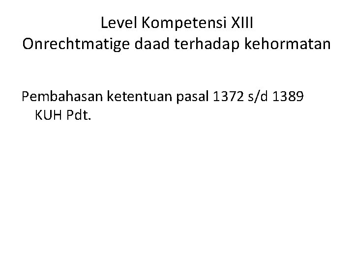 Level Kompetensi XIII Onrechtmatige daad terhadap kehormatan Pembahasan ketentuan pasal 1372 s/d 1389 KUH
