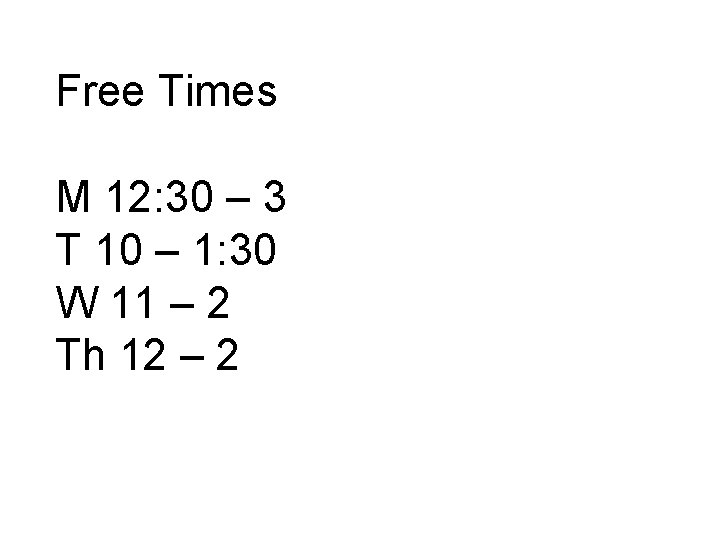 Free Times M 12: 30 – 3 T 10 – 1: 30 W 11