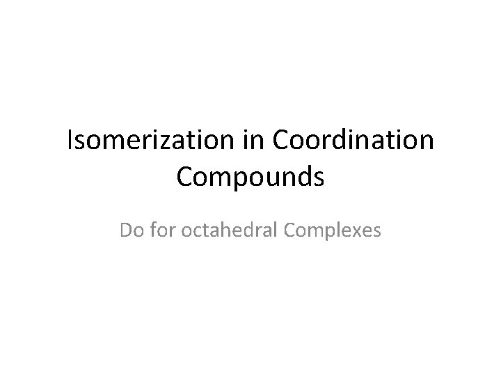 Isomerization in Coordination Compounds Do for octahedral Complexes 