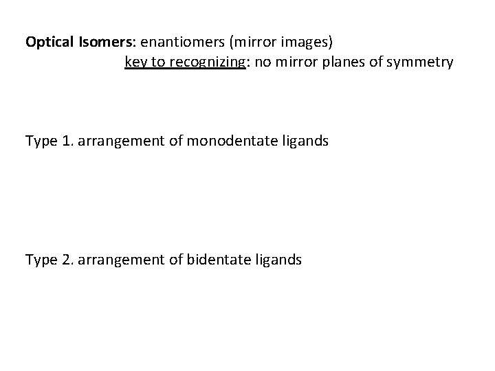 Optical Isomers: enantiomers (mirror images) key to recognizing: no mirror planes of symmetry Type