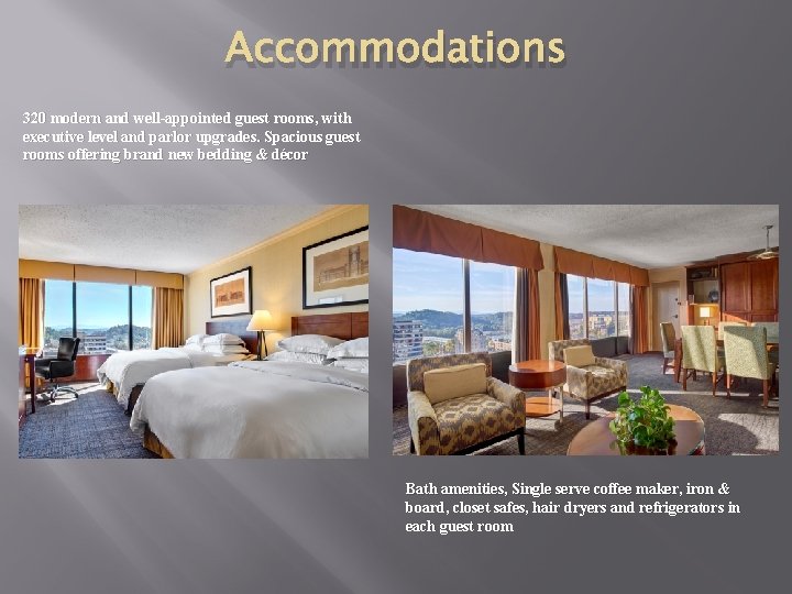 Accommodations 320 modern and well-appointed guest rooms, with executive level and parlor upgrades. Spacious