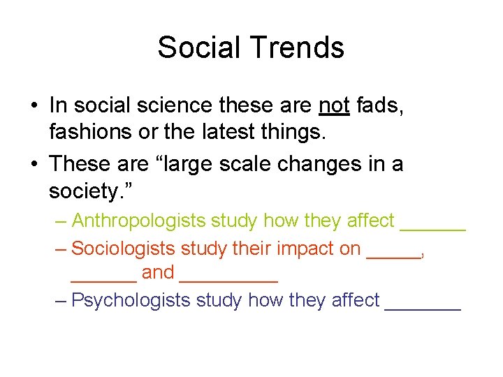 Social Trends • In social science these are not fads, fashions or the latest