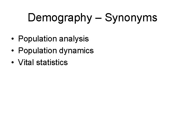 Demography – Synonyms • Population analysis • Population dynamics • Vital statistics 