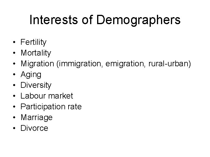 Interests of Demographers • • • Fertility Mortality Migration (immigration, emigration, rural-urban) Aging Diversity