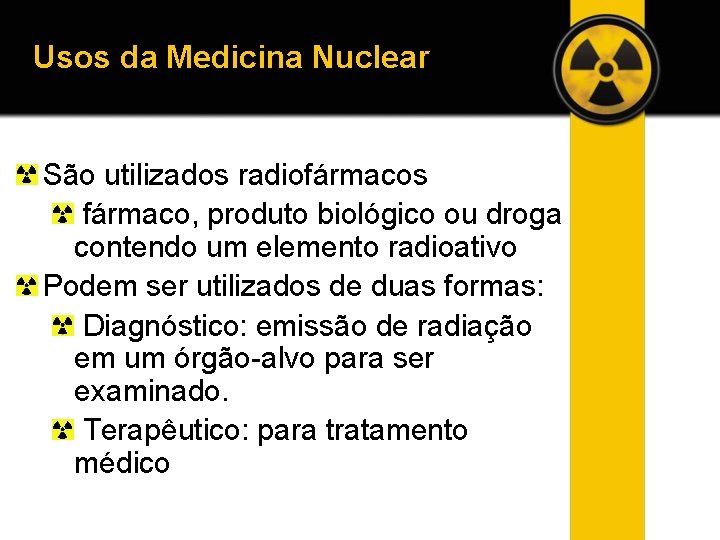 Usos da Medicina Nuclear São utilizados radiofármacos fármaco, produto biológico ou droga contendo um