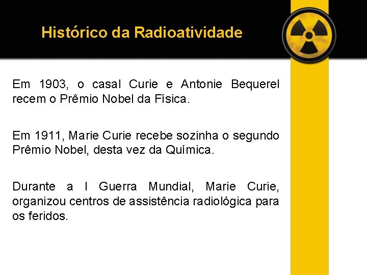 Histórico da Radioatividade Em 1903, o casal Curie e Antonie Bequerel recem o Prêmio