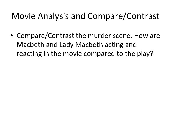 Movie Analysis and Compare/Contrast • Compare/Contrast the murder scene. How are Macbeth and Lady