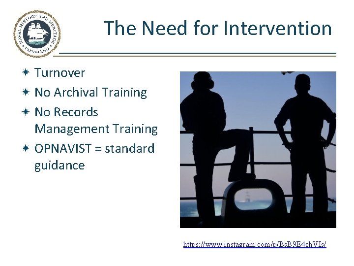 The Need for Intervention Turnover No Archival Training No Records Management Training OPNAVIST =
