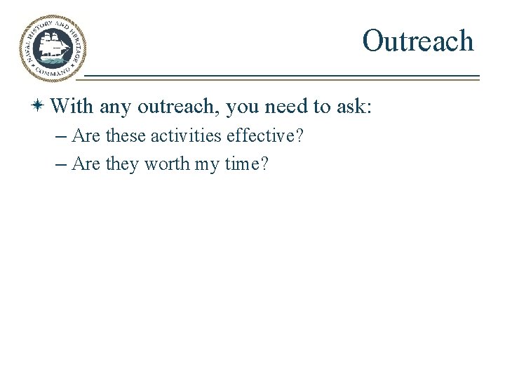 Outreach With any outreach, you need to ask: – Are these activities effective? –