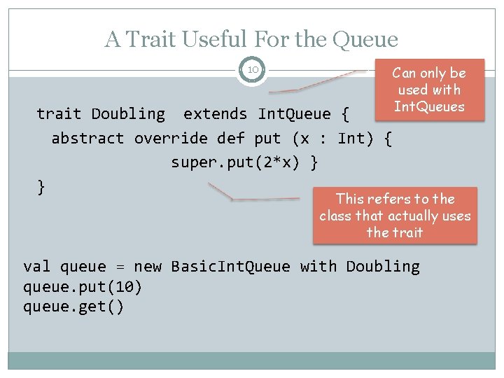 A Trait Useful For the Queue 10 trait Doubling extends Int. Queue { abstract A Trait Useful For the Queue 10 trait Doubling extends Int. Queue { abstract