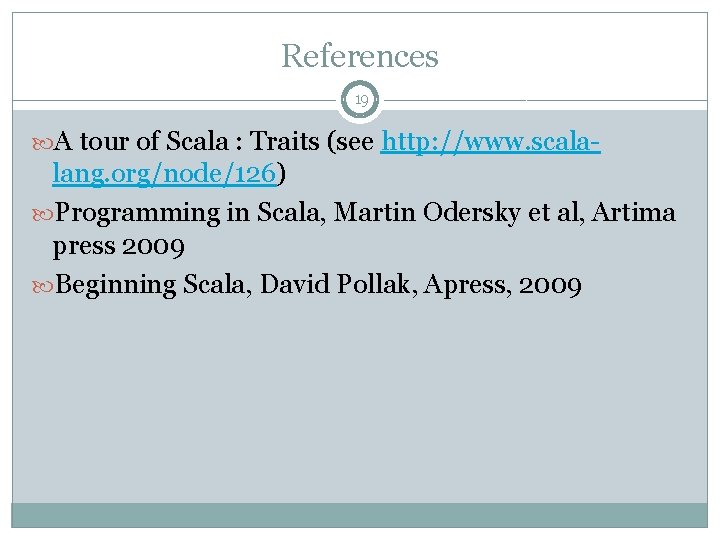 References 19 A tour of Scala : Traits (see http: //www. scala- lang. org/node/126) References 19 A tour of Scala : Traits (see http: //www. scala- lang. org/node/126)