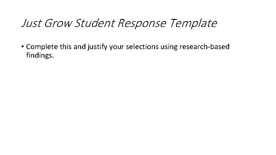 Just Grow Student Response Template • Complete this and justify your selections using research-based Just Grow Student Response Template • Complete this and justify your selections using research-based