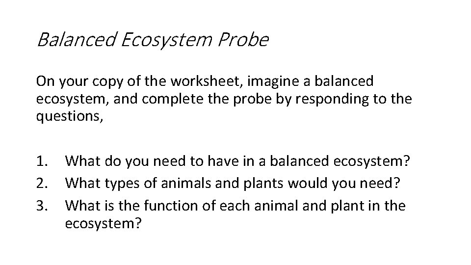 Balanced Ecosystem Probe On your copy of the worksheet, imagine a balanced ecosystem, and Balanced Ecosystem Probe On your copy of the worksheet, imagine a balanced ecosystem, and
