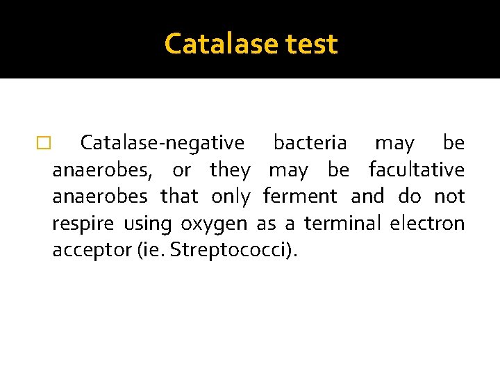 Catalase test Catalase-negative bacteria may be anaerobes, or they may be facultative anaerobes that