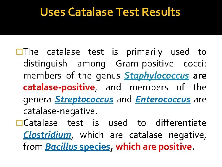 Uses Catalase Test Results �The catalase test is primarily used to distinguish among Gram-positive