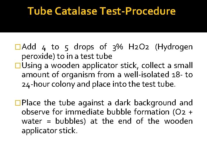 Tube Catalase Test-Procedure �Add 4 to 5 drops of 3% H 2 O 2