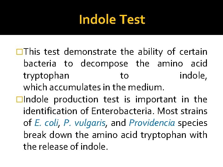 Indole Test �This test demonstrate the ability of certain bacteria to decompose the amino