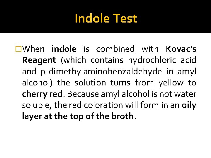 Indole Test �When indole is combined with Kovac’s Reagent (which contains hydrochloric acid and