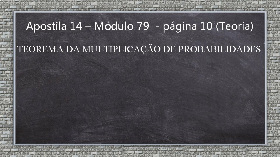 Apostila 14 – Módulo 79 - página 10 (Teoria) TEOREMA DA MULTIPLICAÇÃO DE PROBABILIDADES