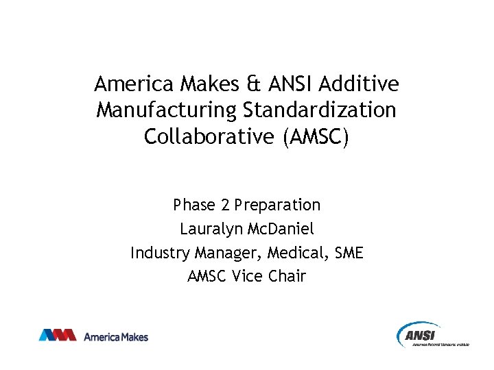 America Makes & ANSI Additive Manufacturing Standardization Collaborative (AMSC) Phase 2 Preparation Lauralyn Mc.