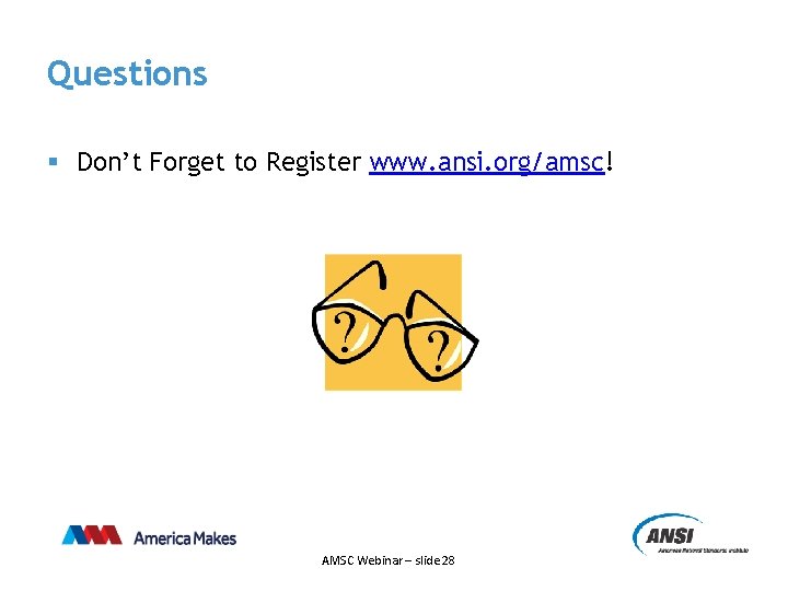 Questions § Don’t Forget to Register www. ansi. org/amsc! AMSC Webinar – slide 28