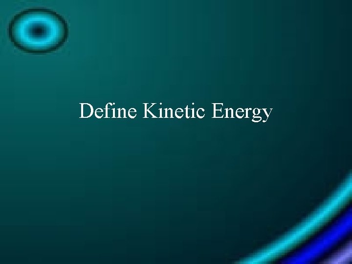 Define Kinetic Energy 