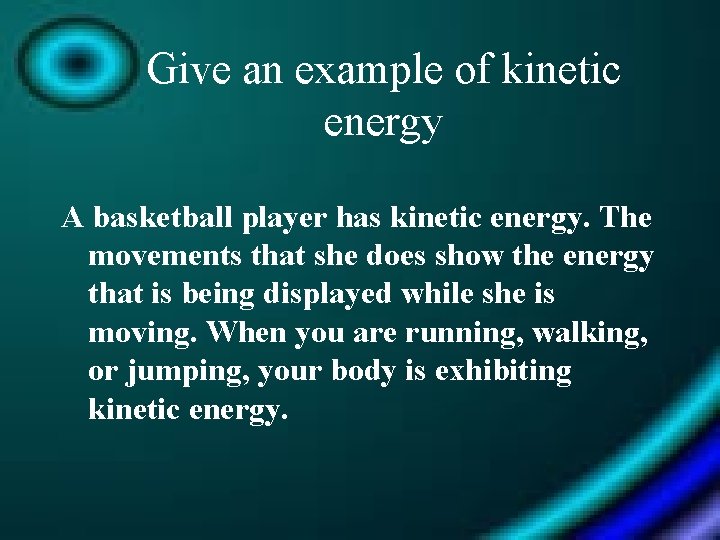 Give an example of kinetic energy A basketball player has kinetic energy. The movements