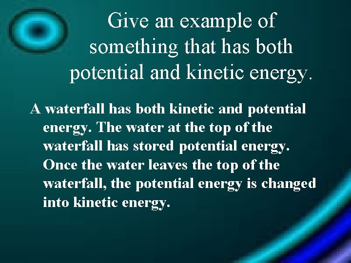 Give an example of something that has both potential and kinetic energy. A waterfall