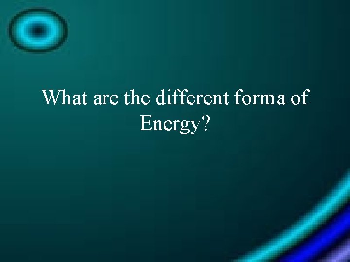 What are the different forma of Energy? 