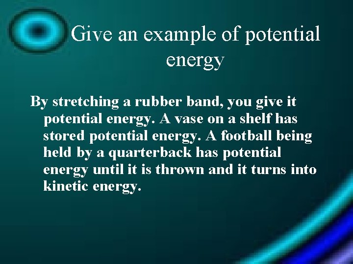 Give an example of potential energy By stretching a rubber band, you give it