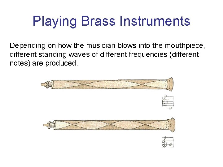 Playing Brass Instruments Depending on how the musician blows into the mouthpiece, different standing