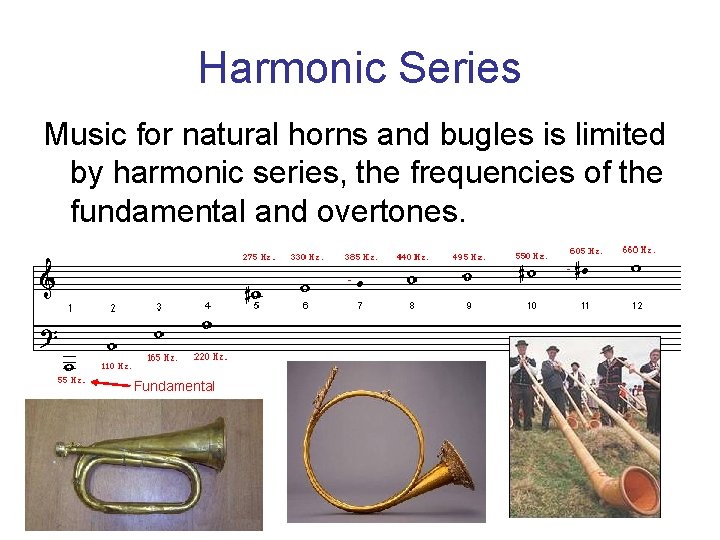 Harmonic Series Music for natural horns and bugles is limited by harmonic series, the