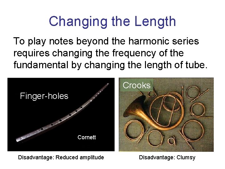 Changing the Length To play notes beyond the harmonic series requires changing the frequency