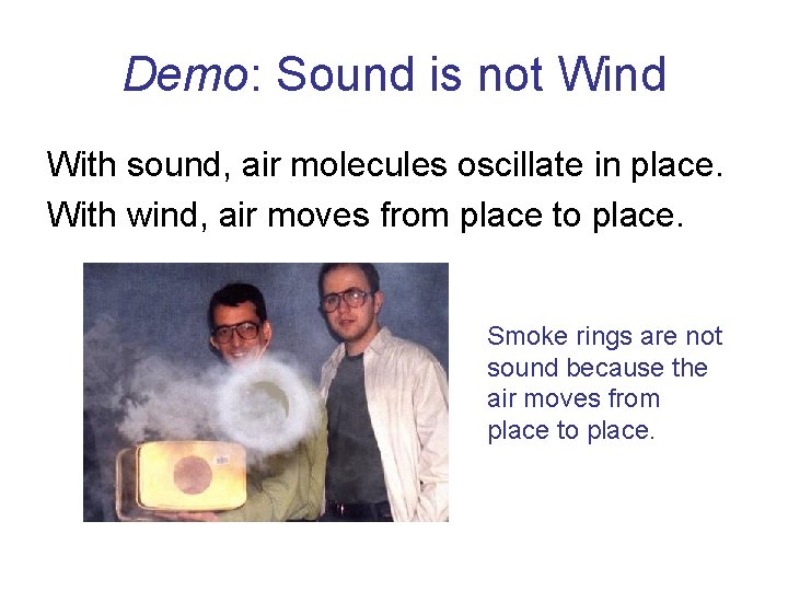 Demo: Sound is not Wind With sound, air molecules oscillate in place. With wind,