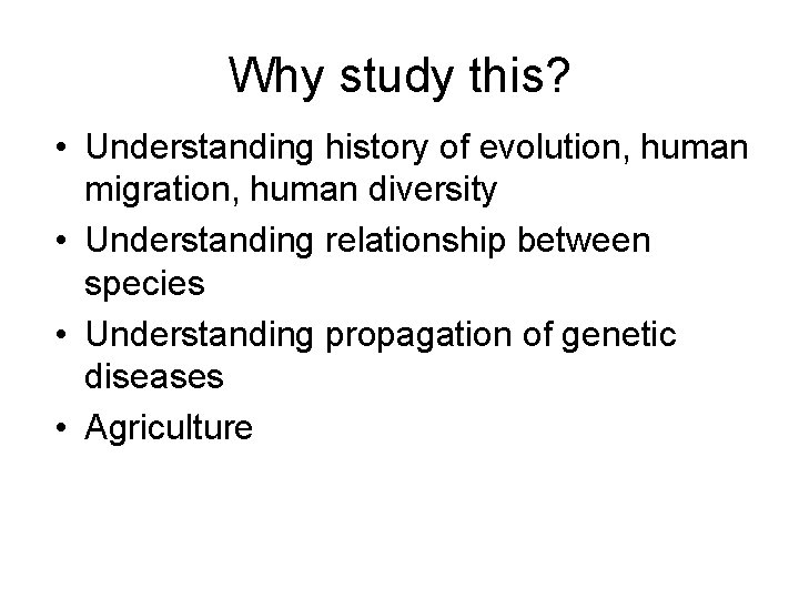 Why study this? • Understanding history of evolution, human migration, human diversity • Understanding