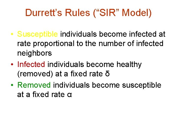 Durrett’s Rules (“SIR” Model) • Susceptible individuals become infected at rate proportional to the