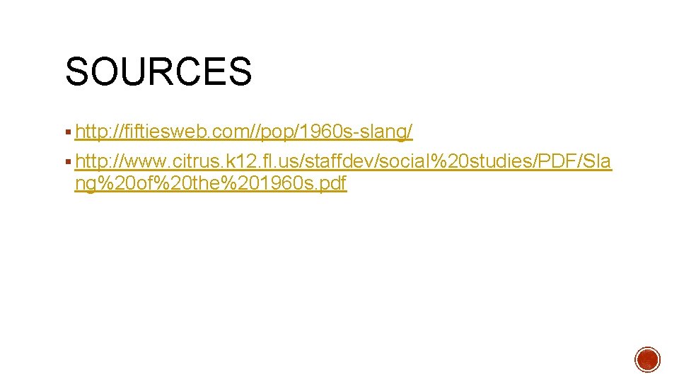 SOURCES § http: //fiftiesweb. com//pop/1960 s-slang/ § http: //www. citrus. k 12. fl. us/staffdev/social%20