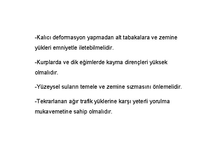 -Kalıcı deformasyon yapmadan alt tabakalara ve zemine yükleri emniyetle iletebilmelidir. -Kurplarda ve dik eğimlerde