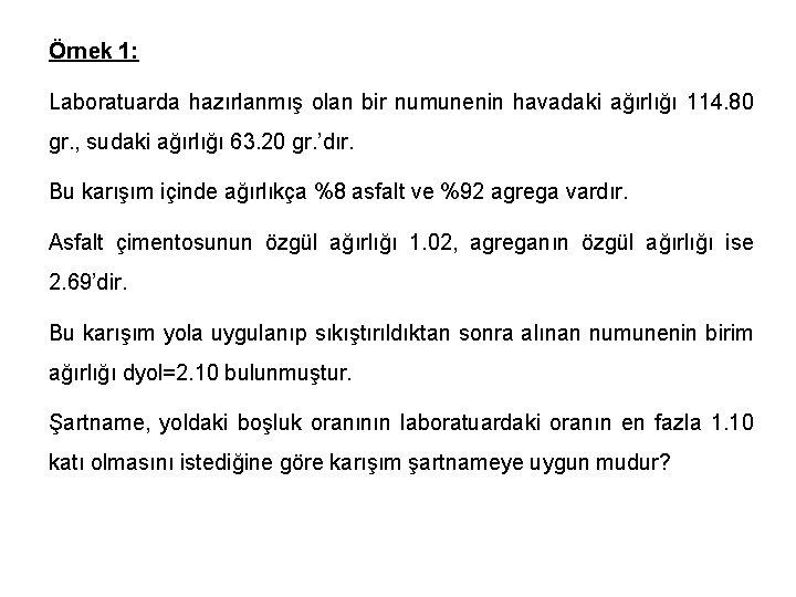 Örnek 1: Laboratuarda hazırlanmış olan bir numunenin havadaki ağırlığı 114. 80 gr. , sudaki