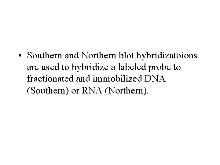  • Southern and Northern blot hybridizatoions are used to hybridize a labeled probe